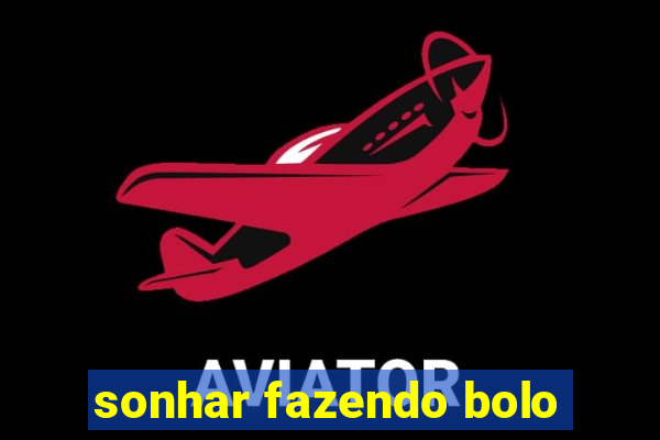 sonhar fazendo bolo